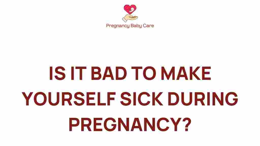 is-it-bad-to-make-yourself-sick-during-pregnancy