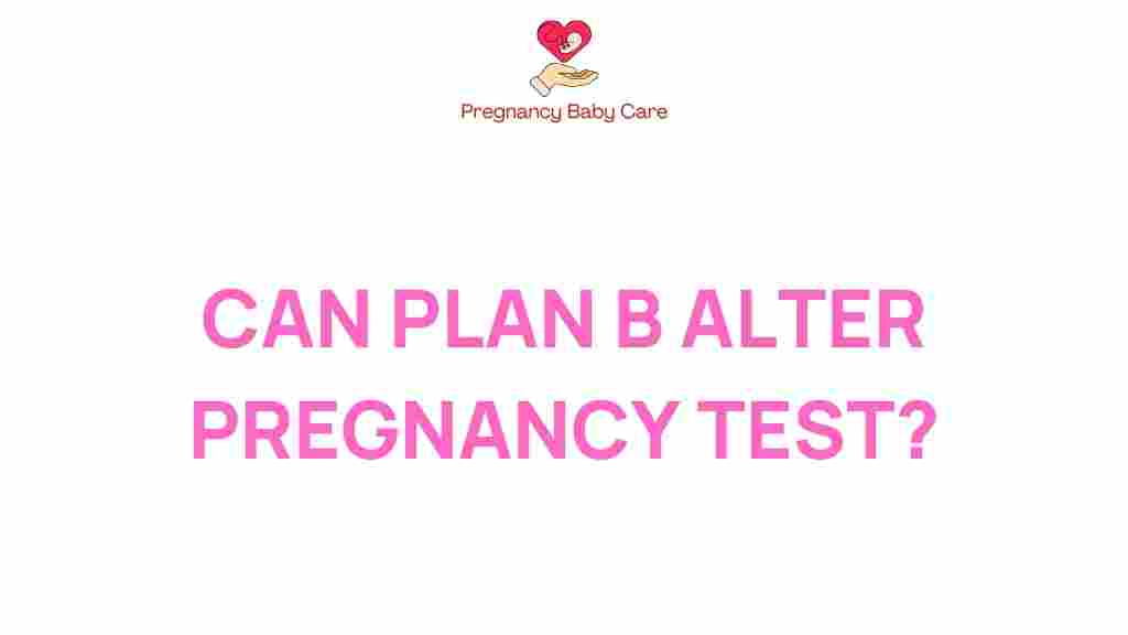 can-plan-b-impact-pregnancy-test