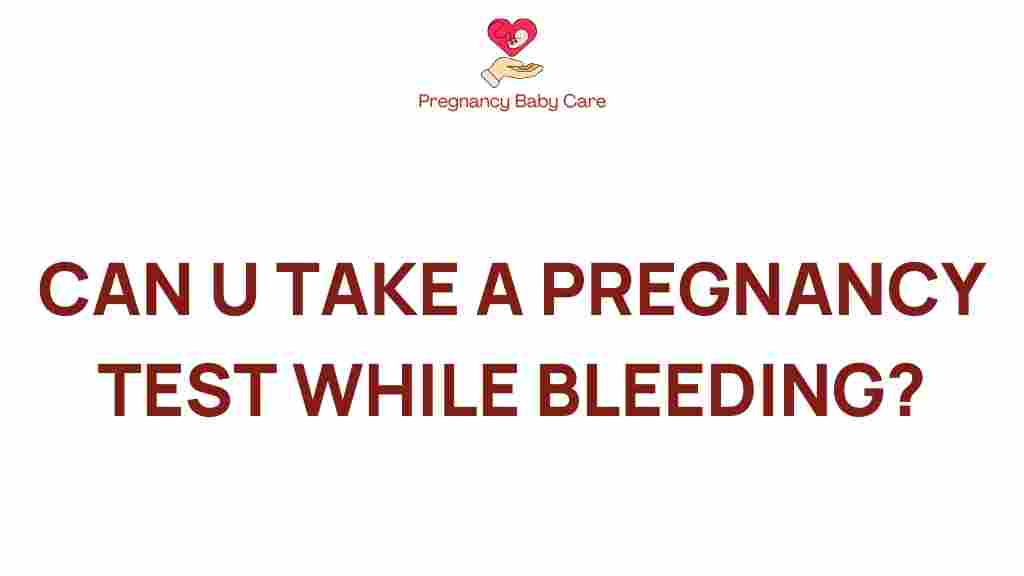 can-you-take-a-pregnancy-test-while-bleeding