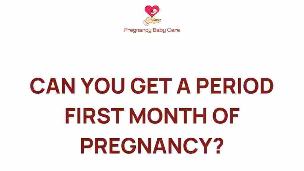 can-you-get-a-period-first-month-of-pregnancy