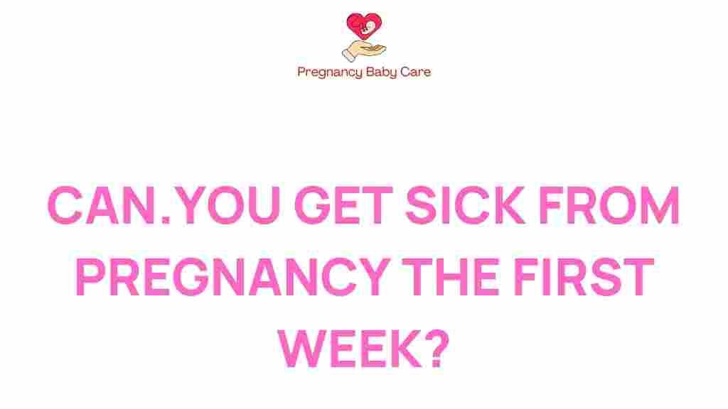 can-you-get-sick-from-pregnancy-first-week